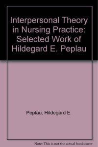 Interpersonal Theory in Nursing Practice: Selected Works of Hildegard E. Peplau