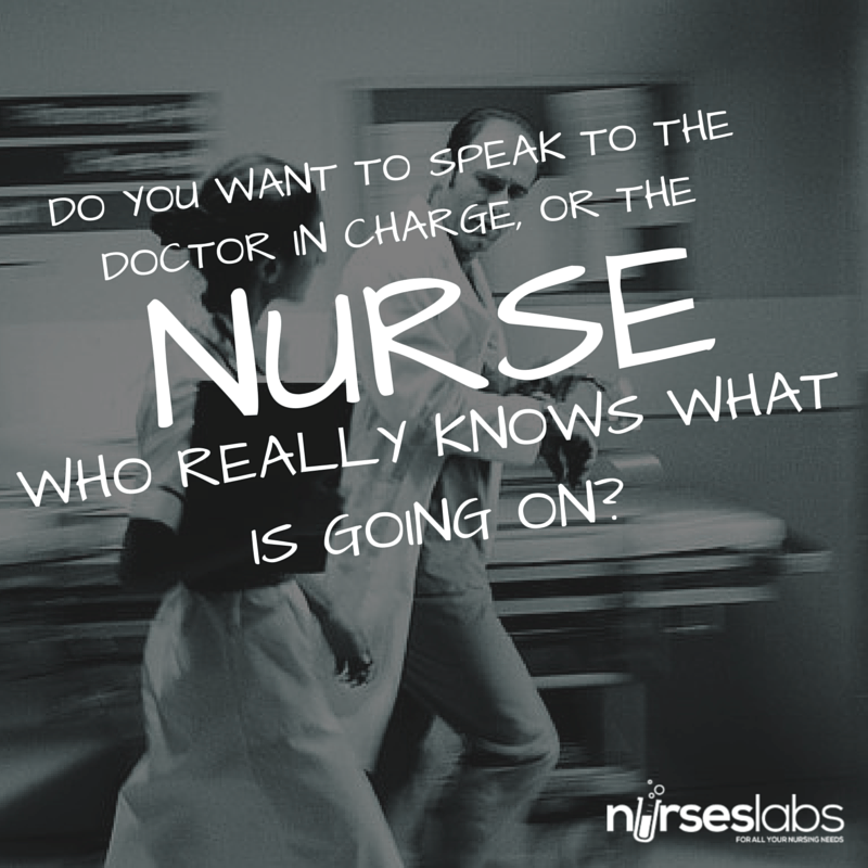 #15 Do you want to speak to the Doctor in charge, or the Nurse who really knows what is going on? –Unknown