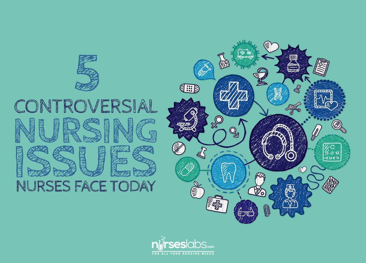 5 Controversial Nursing Issues Nurses Face Today - Nurseslabs