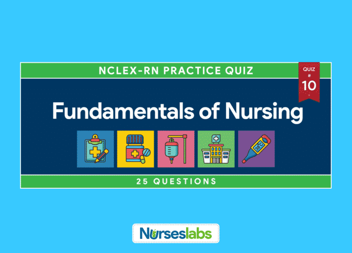 Fundamentals of Nursing NCLEX Practice Quiz 10 (25 Questions) Fundamentals of Nursing NCLEX Practice Quiz 10 (25 Questions)