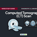 Computed Tomography Scan Nursing Diagnostic and Laboratory Tests - Responsibilities, Procedures, and Nursing Considerations