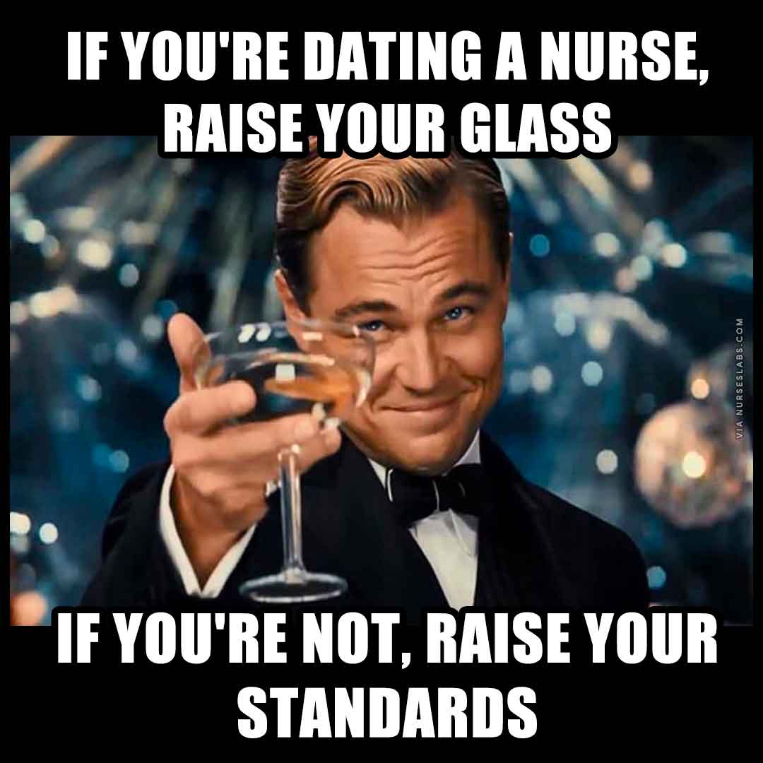 Dating a Nurse Meme: Leonardo Dicaprio Raise Your Glass or Raise Your Standards