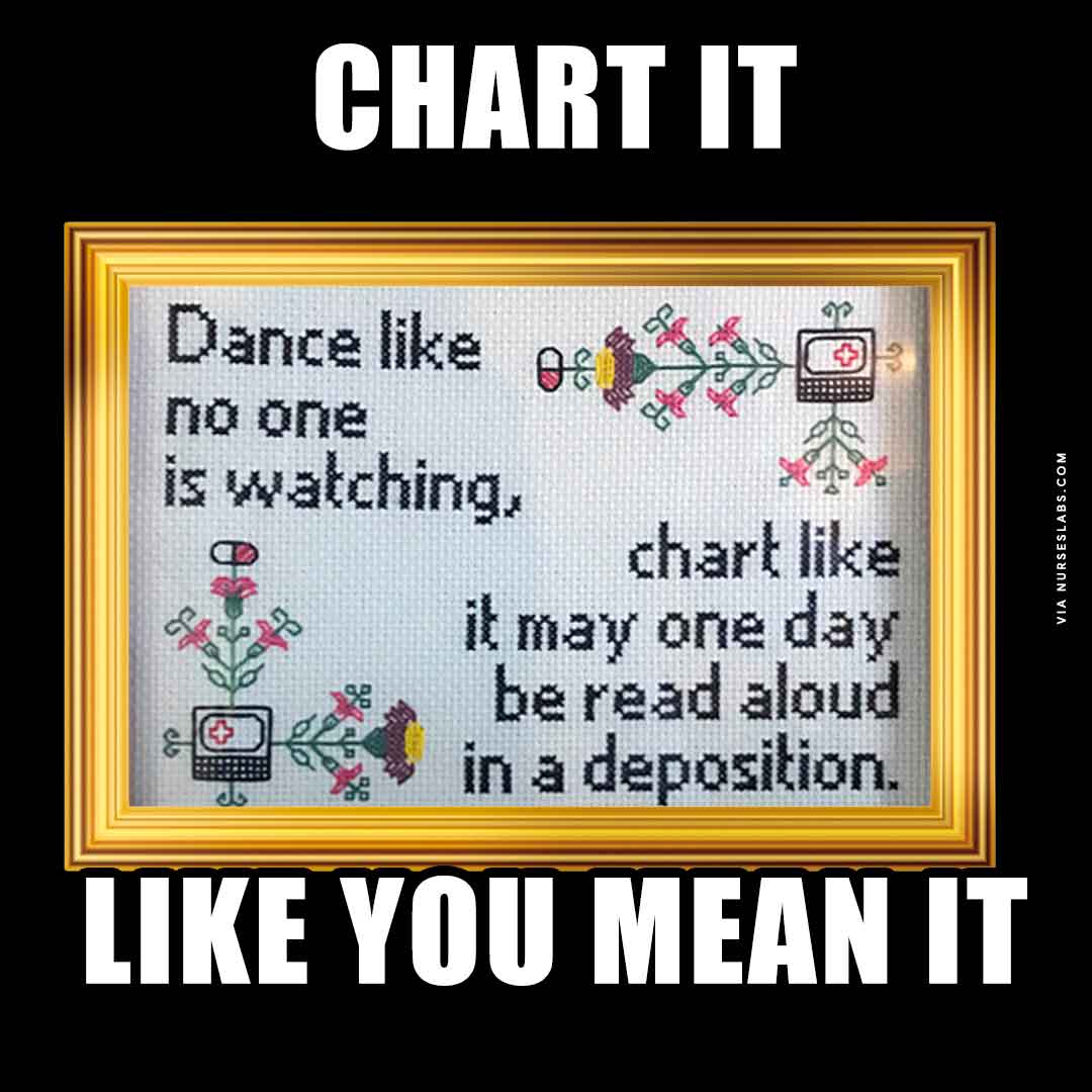 Documentation Nursing Meme: Chart like it may one day be read aloud in a deposition.